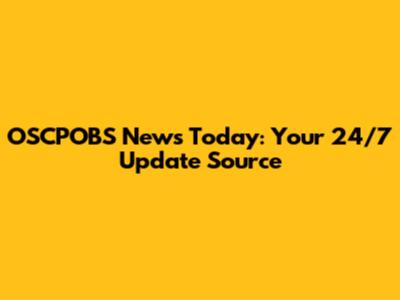 OSCPOBS News Today: Your 24/7 Update Source