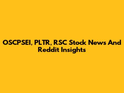 OSCPSEI, PLTR, RSC Stock News And Reddit Insights