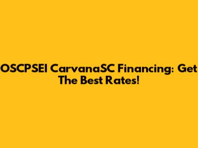 OSCPSEI CarvanaSC Financing: Get The Best Rates!