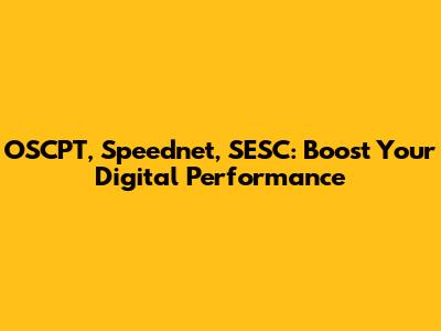 OSCPT, Speednet, SESC: Boost Your Digital Performance