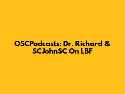 OSCPodcasts: Dr. Richard & SCJohnSC On LBF