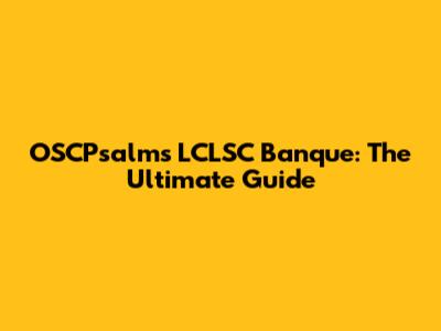 OSCPsalms LCLSC Banque: The Ultimate Guide