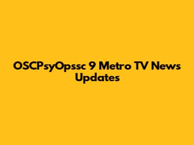 OSCPsyOpssc 9 Metro TV News Updates