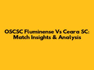 OSCSC Fluminense Vs Ceara SC: Match Insights & Analysis