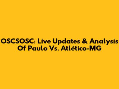 OSCSOSC: Live Updates & Analysis Of Paulo Vs. Atlético-MG
