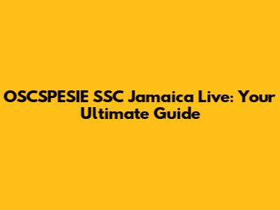 OSCSPESIE SSC Jamaica Live: Your Ultimate Guide