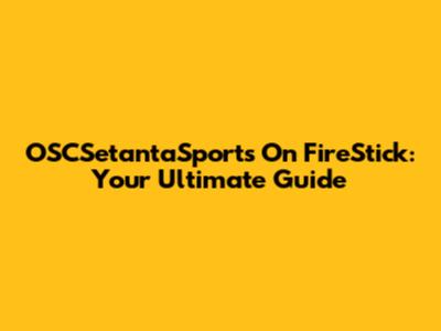 OSCSetantaSports On FireStick: Your Ultimate Guide