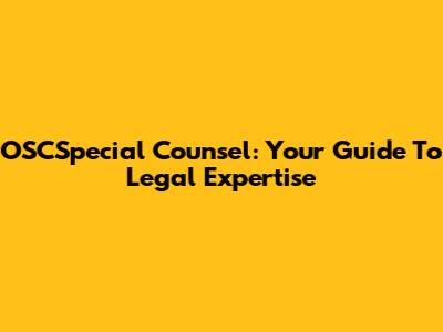 OSCSpecial Counsel: Your Guide To Legal Expertise