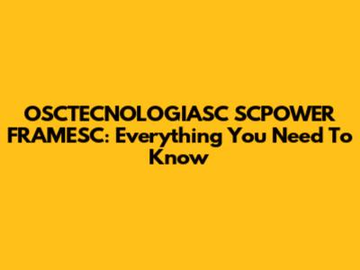 OSCTECNOLOGIASC SCPOWER FRAMESC: Everything You Need To Know