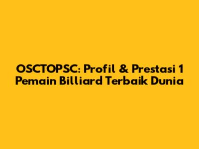 OSCTOPSC: Profil & Prestasi 1 Pemain Billiard Terbaik Dunia