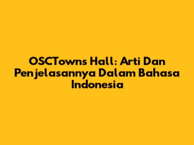 OSCTowns Hall: Arti Dan Penjelasannya Dalam Bahasa Indonesia
