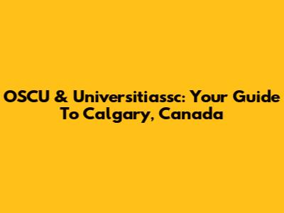 OSCU & Universitiassc: Your Guide To Calgary, Canada