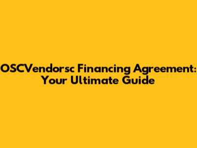 OSCVendorsc Financing Agreement: Your Ultimate Guide