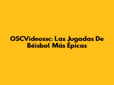 OSCVideossc: Las Jugadas De Béisbol Más Épicas