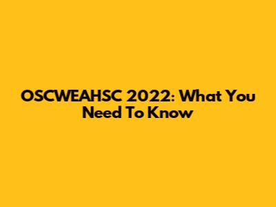 OSCWEAHSC 2022: What You Need To Know
