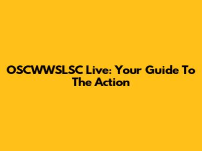OSCWWSLSC Live: Your Guide To The Action