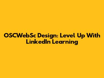 OSCWebSc Design: Level Up With LinkedIn Learning
