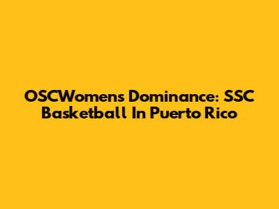 OSCWomen's Dominance: SSC Basketball In Puerto Rico