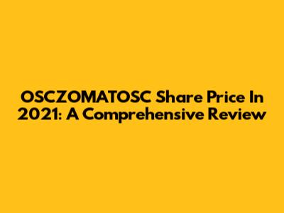 OSCZOMATOSC Share Price In 2021: A Comprehensive Review