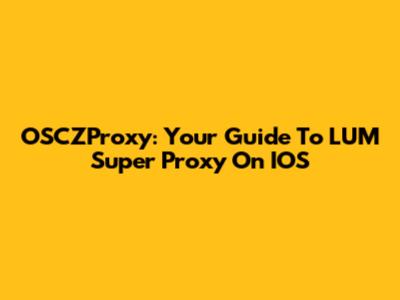 OSCZProxy: Your Guide To LUM Super Proxy On IOS