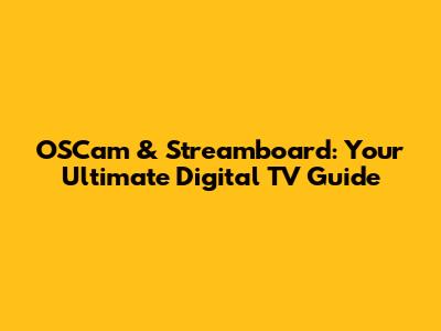 OSCam & Streamboard: Your Ultimate Digital TV Guide