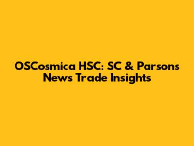 OSCosmica HSC: SC & Parsons News Trade Insights