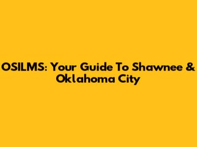 OSILMS: Your Guide To Shawnee & Oklahoma City