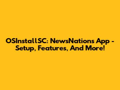 OSInstallSC: NewsNation's App - Setup, Features, And More!