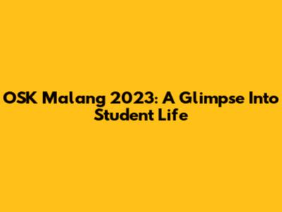 OSK Malang 2023: A Glimpse Into Student Life