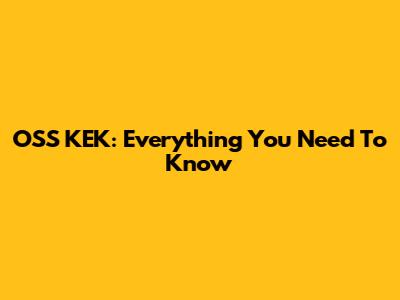 OSS KEK: Everything You Need To Know