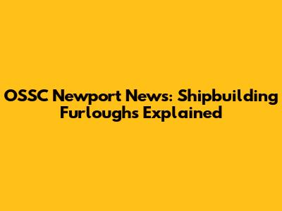OSSC Newport News: Shipbuilding Furloughs Explained