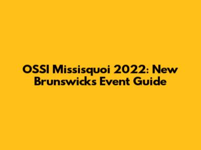 OSSI Missisquoi 2022: New Brunswick's Event Guide