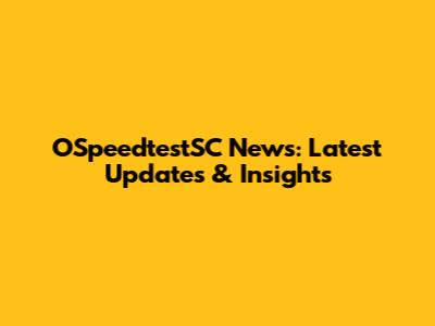 OSpeedtestSC News: Latest Updates & Insights