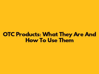 OTC Products: What They Are And How To Use Them