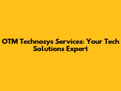 OTM Technosys Services: Your Tech Solutions Expert