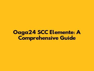 Oaga24 SCC Elemente: A Comprehensive Guide