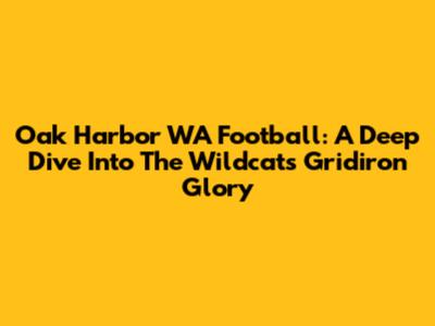 Oak Harbor WA Football: A Deep Dive Into The Wildcats' Gridiron Glory