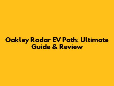 Oakley Radar EV Path: Ultimate Guide & Review