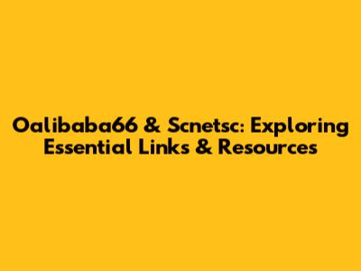Oalibaba66 & Scnetsc: Exploring Essential Links & Resources