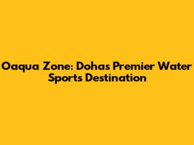 Oaqua Zone: Doha's Premier Water Sports Destination