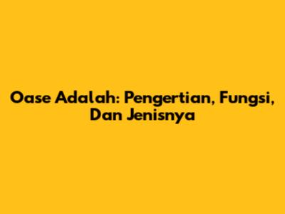 Oase Adalah: Pengertian, Fungsi, Dan Jenisnya