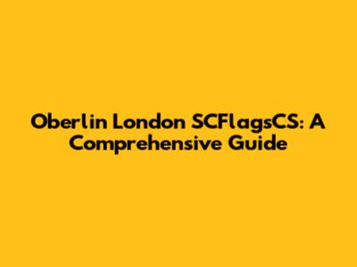 Oberlin London SCFlagsCS: A Comprehensive Guide