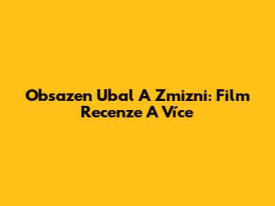 Obsazen Ubal A Zmizni: Film Recenze A Více
