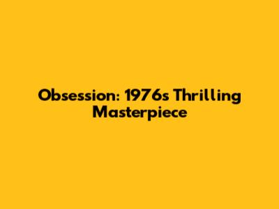 Obsession: 1976's Thrilling Masterpiece