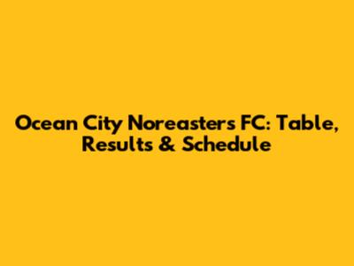 Ocean City Nor'easters FC: Table, Results & Schedule