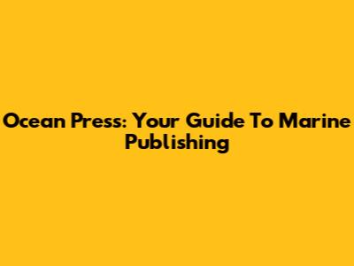 Ocean Press: Your Guide To Marine Publishing