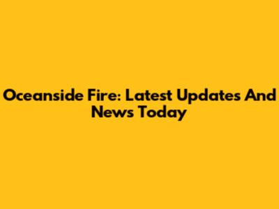 Oceanside Fire: Latest Updates And News Today