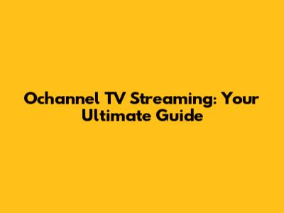 Ochannel TV Streaming: Your Ultimate Guide