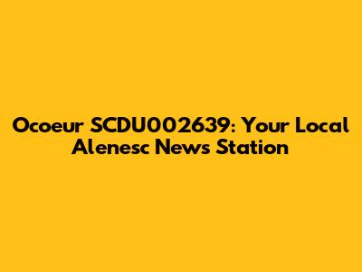 Ocoeur SCDU002639: Your Local Alenesc News Station