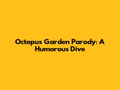 Octopus Garden Parody: A Humorous Dive